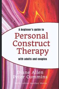 A Beginners Guide to Personal Construct Therapy with Adults and Couples