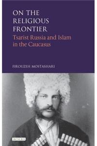 On the Religious Frontier: Tsarist Russia and Islam in the Caucasus