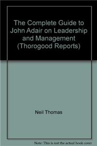 Complete Guide to John Adair on Leadership and Management