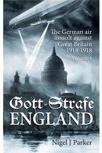 Gott Strafe England: The German Air Assault Against Great Britain 1914-1918