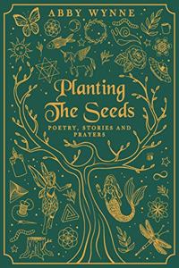 Planting the Seeds: Poetry, Stories and Prayers