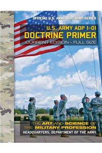 Doctrine Primer: US Army ADP 1-01: The Art and Science of the Military Profession: Current, Full-Size Edition - Giant 8.5" x 11" Format - Official US Army ADP/ADRP S