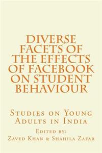 Diverse Facets of the Effects of Facebook on Student Behaviour