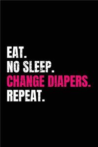 Eat. No Sleep. Change Diapers. Repeat.