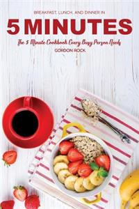 Breakfast, Lunch and Dinner in 5 Minutes