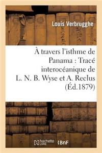A Travers l'Isthme de Panama: Tracé Interocéanique de L. N. B. Wyse Et A. Reclus
