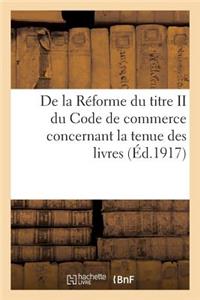 de la Réforme Du Titre II Du Code de Commerce Concernant La Tenue Des Livres...