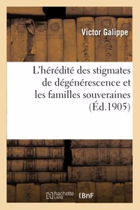 L'Hérédité Des Stigmates de Dégénérescence Et Les Familles Souveraines