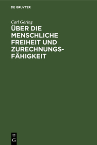 Über Die Menschliche Freiheit Und Zurechnungsfähigkeit