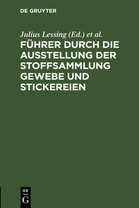 Führer durch die Ausstellung der Stoffsammlung Gewebe und Stickereien