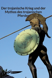 trojanische Krieg und der Mythos des trojanischen Pferdes