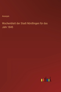 Wochenblatt der Stadt Nördlingen für das Jahr 1845