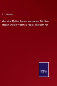 Was eine Mutter ihren erwachsenen Töchtern erzählt und der Vater zu Papier gebracht hat