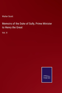 Memoirs of the Duke of Sully, Prime Minister to Henry the Great