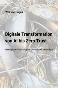 Digitale Transformation: Von AI bis Zero Trust: Wie digitale Technologien unsere Welt neu gestalten