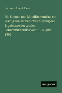 Die Sonnen und Mondfinsternisse mit vorzugsweiser Berücksichtigung der Ergebnisse der totalen Sonnenfinsterniss vom 18. August, 1868