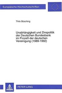 Unabhaengigkeit und Zinspolitik der Deutschen Bundesbank im Proze der deutschen Vereinigung (1989-1992)