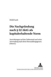 Die Nachgruendung Nach § 52 Aktg ALS Kapitalerhaltende Norm: Auswirkungen Auf Den Tatbestand Und Seine Anwendung Nach Dem Umwandlungsgesetz (Umwg)