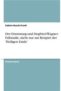 Der Dramaturg und Siegfried Wagner - Eine Fallstudie, nicht nur am Beispiel der 'Heiligen Linde'
