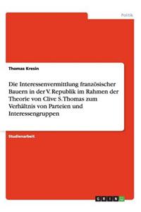 Interessenvermittlung französischer Bauern in der V. Republik im Rahmen der Theorie von Clive S. Thomas zum Verhältnis von Parteien und Interessengruppen