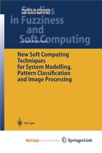 New Soft Computing Techniques for System Modeling, Pattern Classification and Image Processing