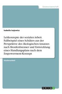 Leitkonzepte der sozialen Arbeit. Fallbeispiel eines Schülers aus der Perspektive des ökologischen Ansatzes nach Bronfenbrenner und Entwicklung eines Handlungsplans nach dem Empowerment-Konzept