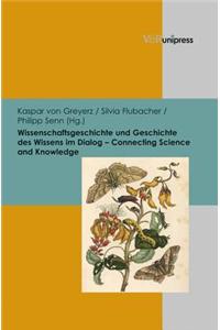 Wissenschaftsgeschichte Und Geschichte Des Wissens Im Dialog - Connecting Science and Knowledge: Schauplatze Der Forschung - Scenes of Research