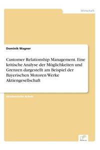 Customer Relationship Management. Eine kritische Analyse der Möglichkeiten und Grenzen dargestellt am Beispiel der Bayerischen Motoren Werke Aktiengesellschaft