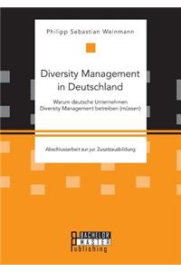 Diversity Management in Deutschland - Warum deutsche Unternehmen Diversity Management betreiben (müssen)