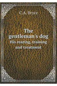The gentleman's dog His rearing, training and treatment