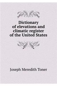Dictionary of Elevations and Climatic Register of the United States