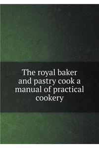 The Royal Baker and Pastry Cook a Manual of Practical Cookery