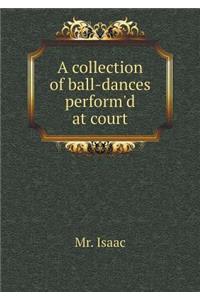 A collection of ball-dances perform'd at court
