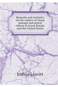 Remarks and Statistics on the Subject of Cheap Postage and Postal Reform in Great Britain and the United States