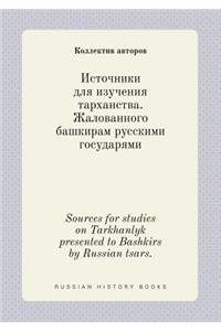 Sources for Studies on Tarkhanlyk Presented to Bashkirs by Russian Tsars.