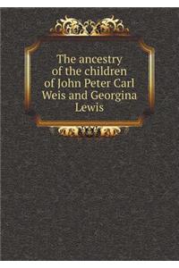 The Ancestry of the Children of John Peter Carl Weis and Georgina Lewis