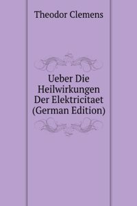 Ueber Die Heilwirkungen Der Elektricitaet (German Edition)