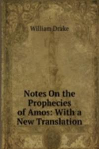 Notes On the Prophecies of Amos: With a New Translation