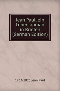 Jean Paul, ein Lebensroman in Briefen (German Edition)