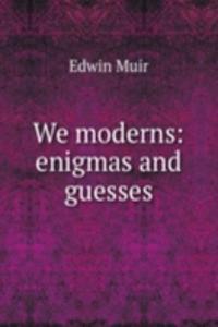 We moderns: enigmas and guesses