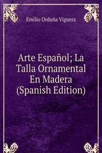 Arte Espanol; La Talla Ornamental En Madera (Spanish Edition)