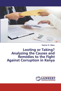 Looting or Taking? Analyzing the Causes and Remedies to the Fight Against Corruption in Kenya
