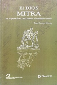 El Dios Mitra: Los Origenes de Su Culto Anterior Al Mitraismo Romano