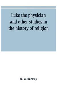 Luke the physician and other studies in the history of religion