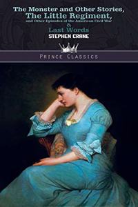 The Monster and Other Stories, The Little Regiment, and Other Episodes of the American Civil War & Last Words