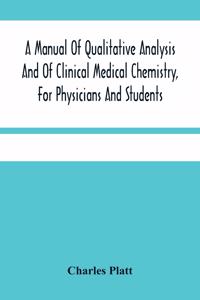Manual Of Qualitative Analysis And Of Clinical Medical Chemistry, For Physicians And Students