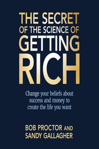 Secret of the Science of Getting Rich: Change Your Beliefs about Success and Money to Create the Life You Want