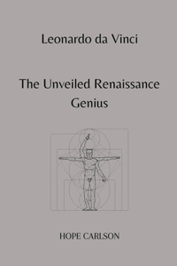 Leonardo da Vinci The Unveiled Renaissance Genius