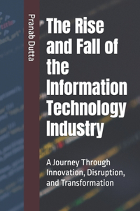 The Rise and Fall of the Information Technology Industry