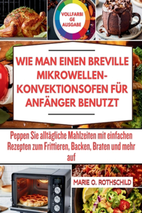 Wie Man Einen Breville Mikrowellen-Konvektionsofen Für Anfänger Benutzt